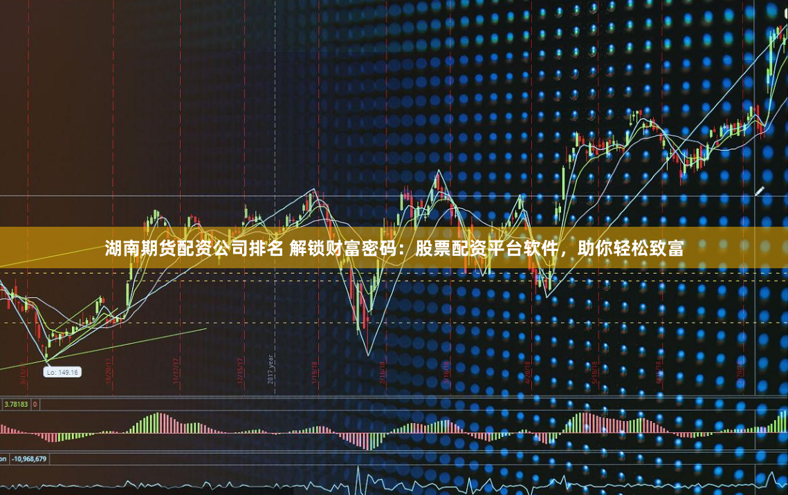 湖南期货配资公司排名 解锁财富密码：股票配资平台软件，助你轻松致富