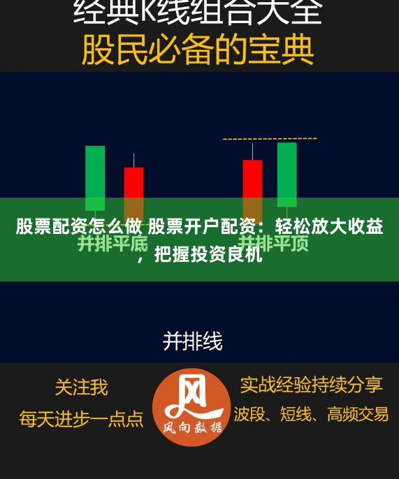 股票配资怎么做 股票开户配资：轻松放大收益，把握投资良机