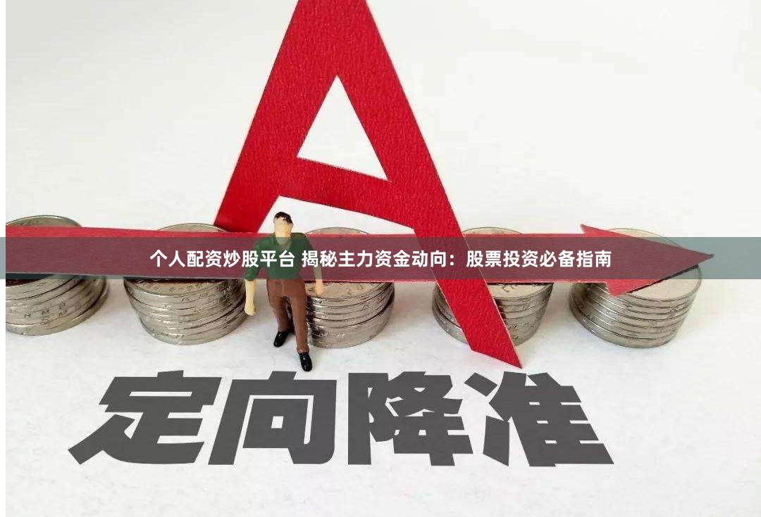 个人配资炒股平台 揭秘主力资金动向：股票投资必备指南