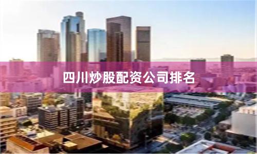 四川炒股配资公司排名