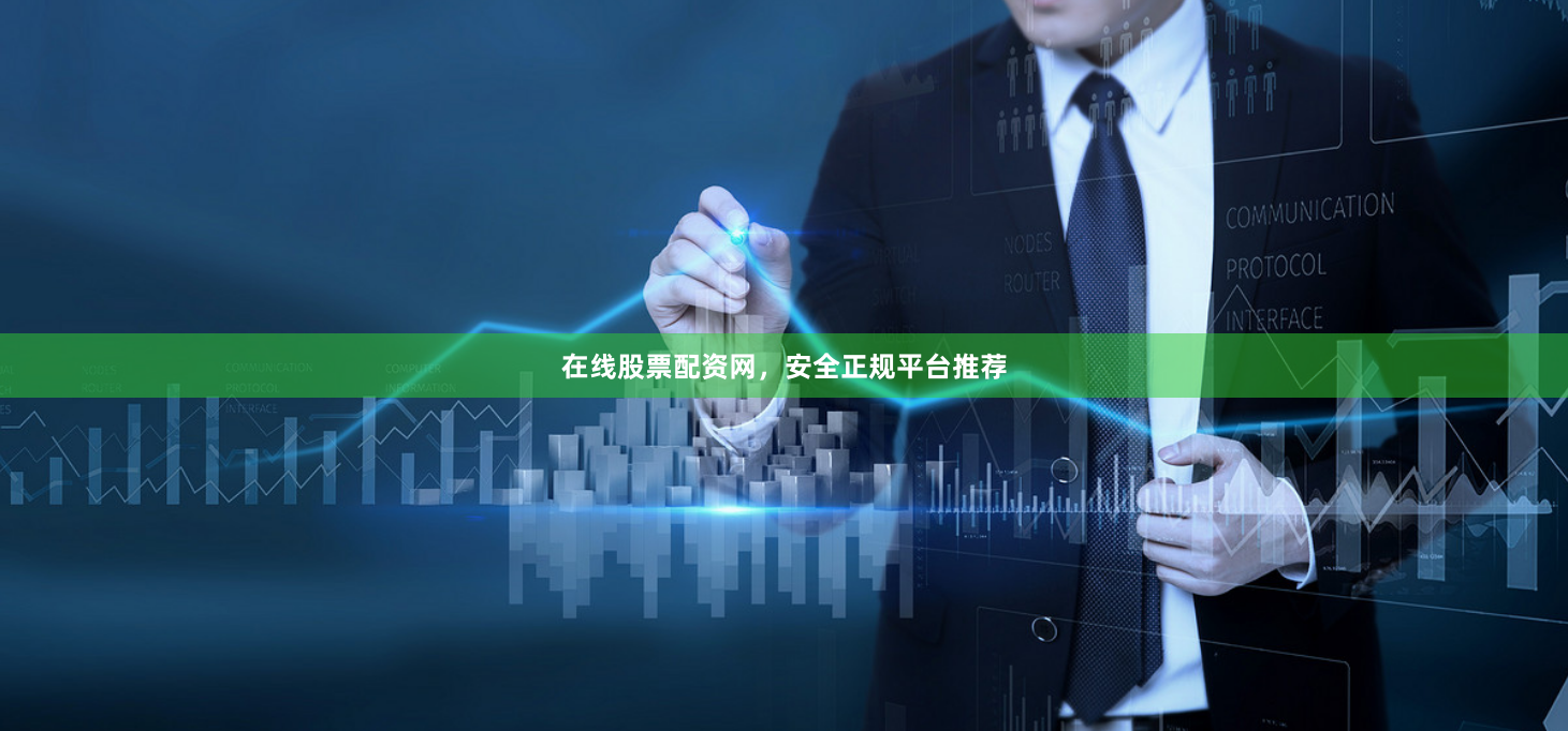 在线股票配资网，安全正规平台推荐