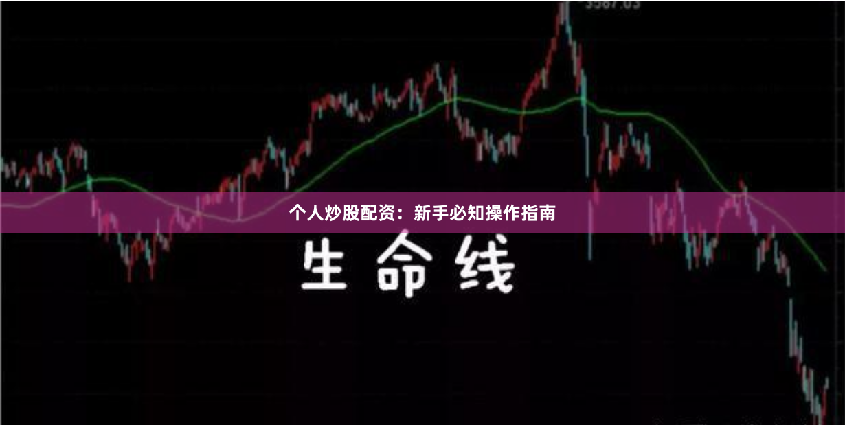 个人炒股配资：新手必知操作指南