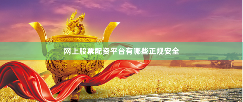 网上股票配资平台有哪些正规安全